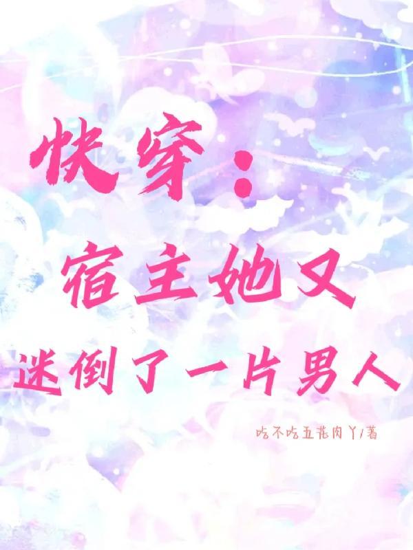 快穿:宿主她又迷倒了一片男人