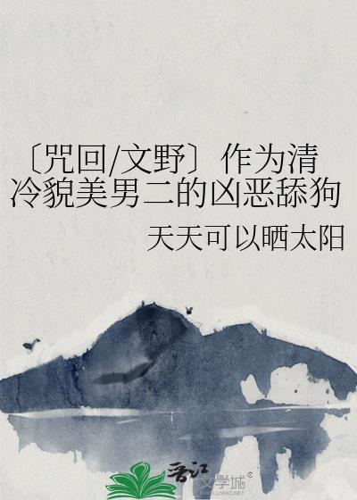 〔咒回文野〕作为清冷貌美男二的凶恶舔狗