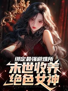 绑定最强避难所:末世收养绝色女神