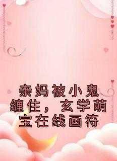 亲妈被小鬼缠住,玄学萌宝在线画符