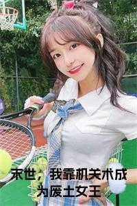 末世,我靠机关术成为废土女王免费