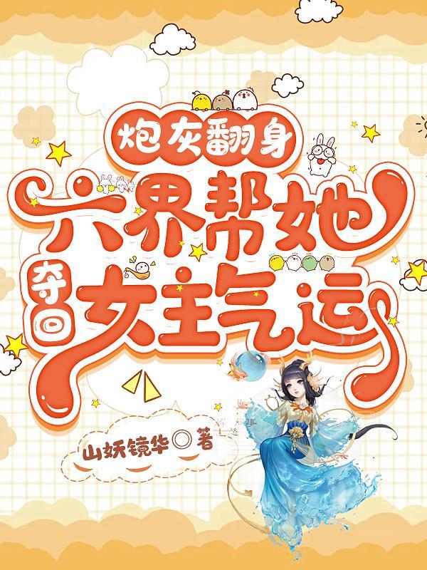 炮灰翻身:六界帮她夺回女主气运