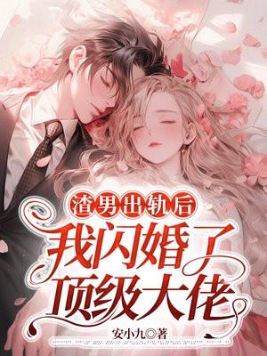 渣男出轨后,我闪婚了顶级大佬