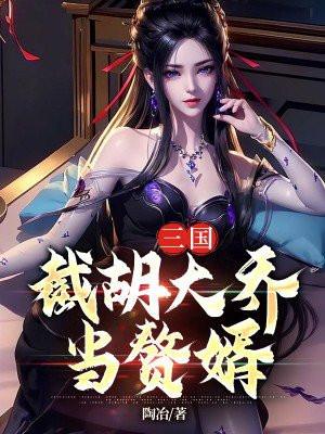 三国:截胡大乔当赘婿