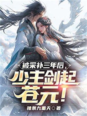 被采补三年后,少主剑起苍元!