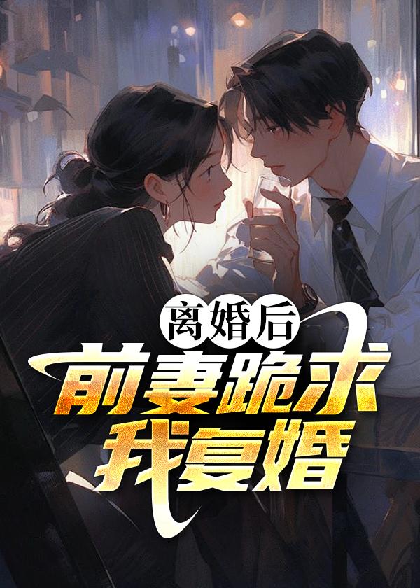 离婚后,前妻跪求我复婚