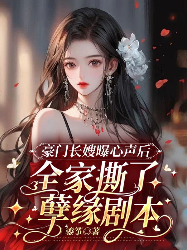 豪门长嫂曝心声后,全家撕了孽缘剧本