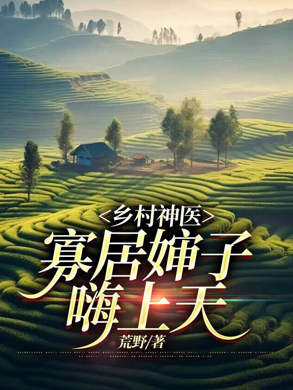 乡村神医,寡居婶子嗨上天