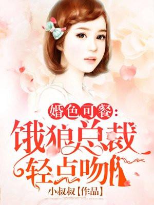 婚色可餐:饿狼总裁轻点吻