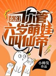 玄幻:你管六岁萌娃叫仙帝?