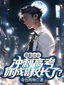 我们还在冲刺高考,你成大学校长了?