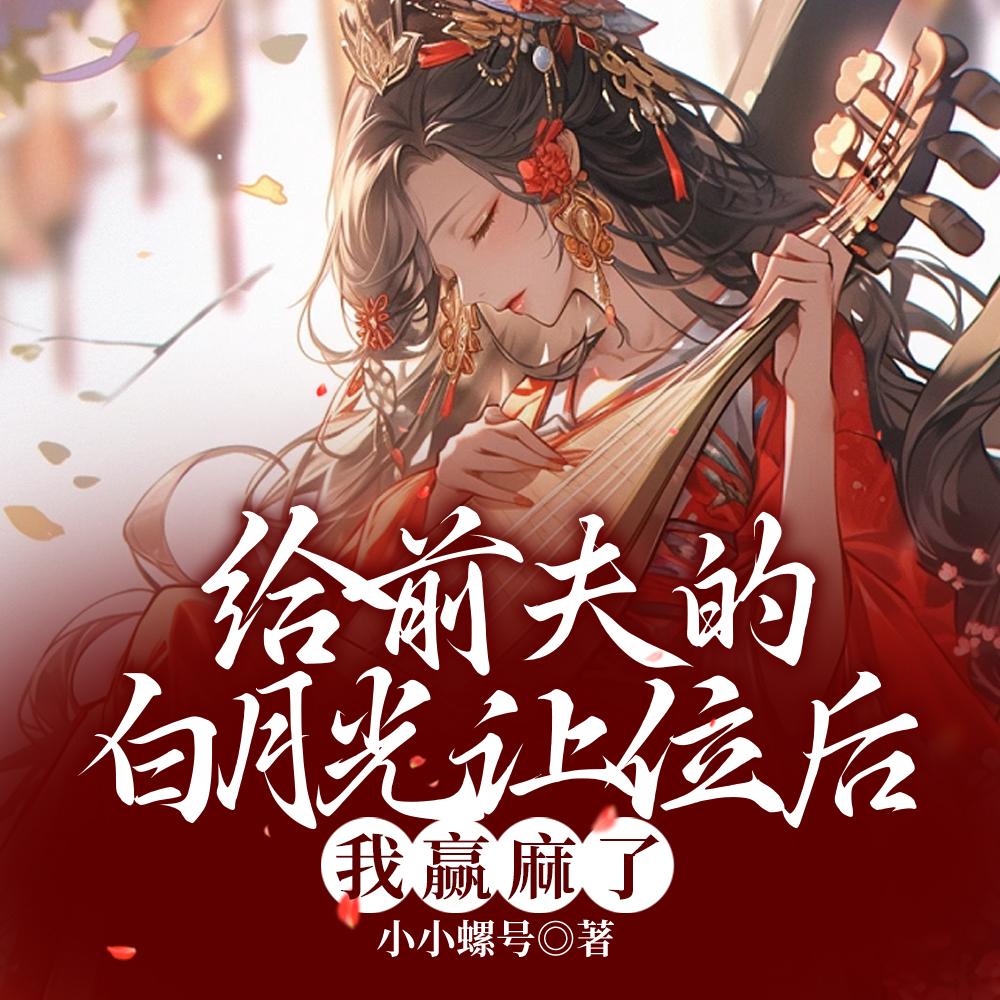 给前夫的白月光让位后,我赢麻了