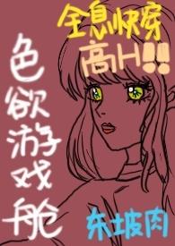 色欲游戏舱全息快穿NPH