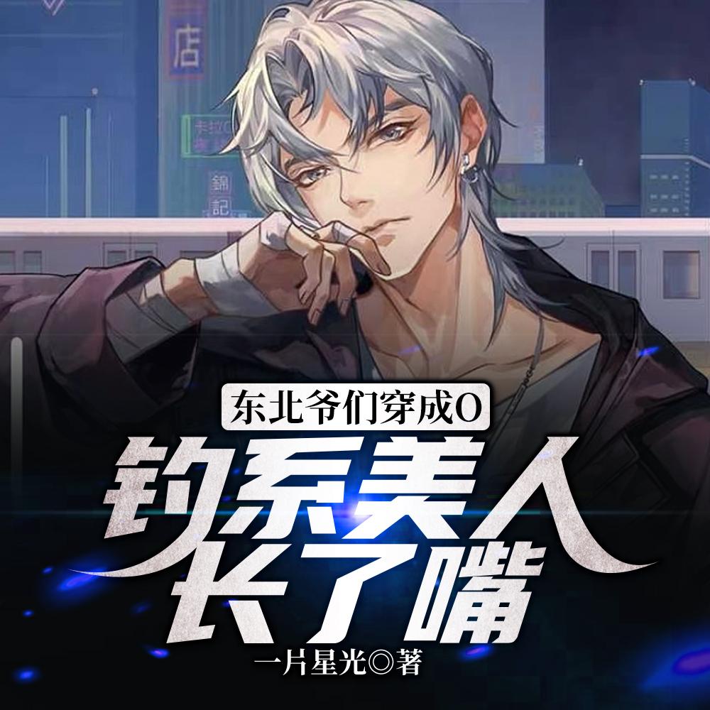 东北爷们穿成O,钓系美人长了嘴
