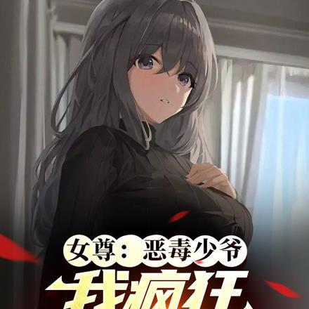 女尊:恶毒少爷,我疯狂讨好女主