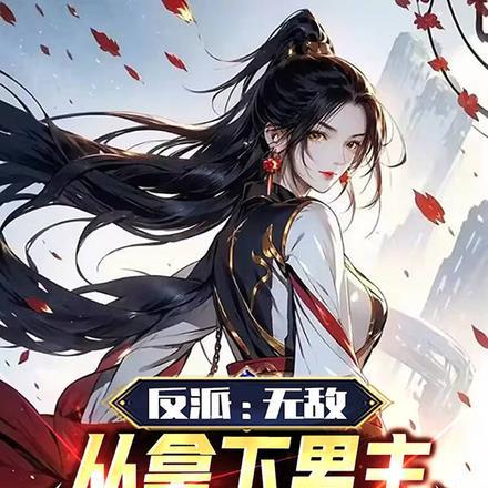 反派:无敌从拿下男主青梅开始!