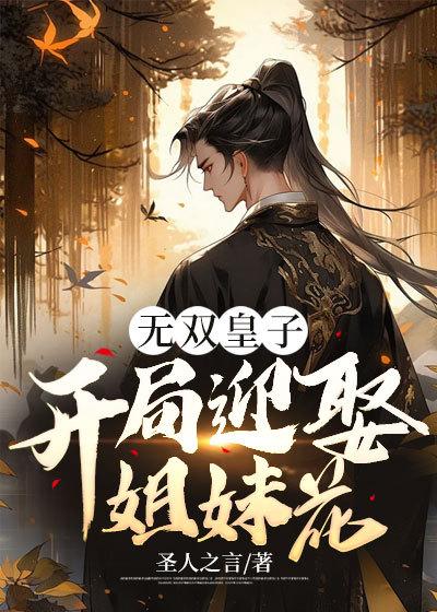 无双皇子:开局迎娶姐妹花