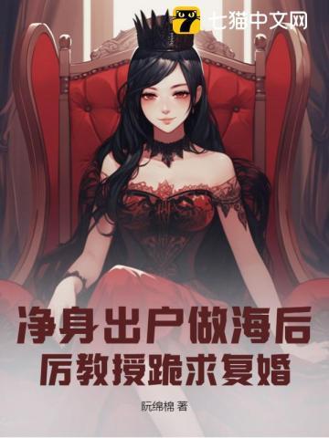 净身出户做海后,厉教授跪求复婚