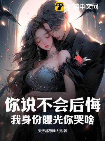 你说不会后悔,我身份曝光你哭啥