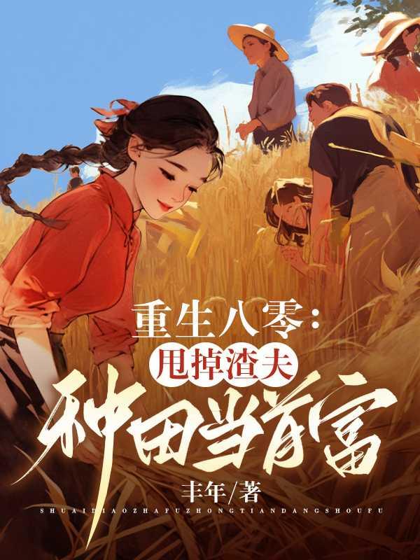 重生八零:甩掉渣夫种田当首富