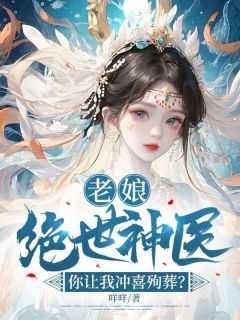 老娘绝世神医,你让我冲喜殉葬?