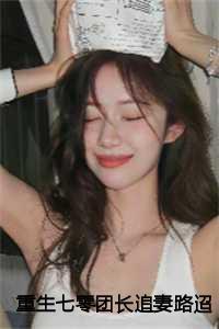 重生七零团长追妻路迢迢:宋知慧沈君桦