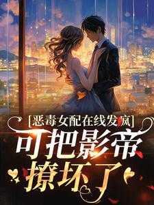 恶毒女配在线发疯,可把影帝撩坏了