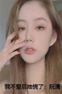 我不爱后她慌了:阮潇潇陈知许顾泽宴