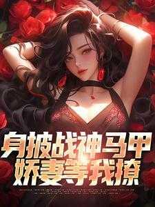 身披战神马甲,娇妻等我撩