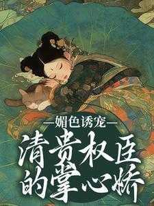 媚色诱宠:清贵权臣的掌心娇
