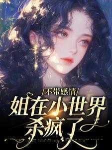 不带感情,姐在小世界杀疯了