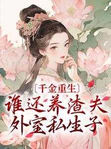 千金重生:谁还养渣夫外室私生子