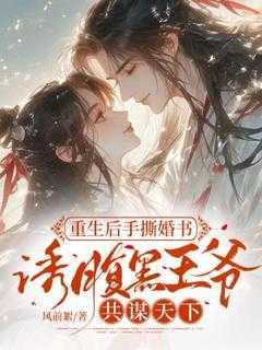 重生后手撕婚书,诱腹黑王爷共谋天下