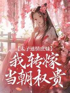 太子迷情庶妹,我转嫁当朝权贵