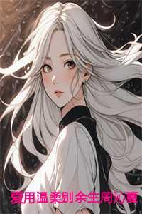 爱用温柔别余生周沁夏:全文+后续