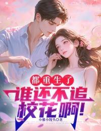 都重生了,谁还不追校花啊!