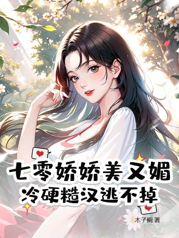七零娇娇美又媚,冷硬糙汉逃不掉
