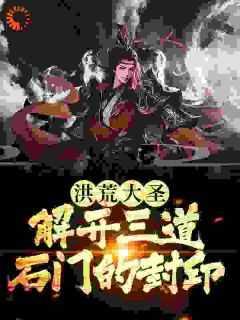洪荒大圣:解开三道石门的封印