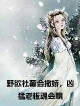野欲社畜会撒娇,凶猛老板魂会飘后续阅读