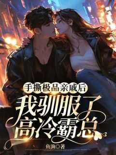 手撕极品亲戚后,我驯服了高冷霸总实力派