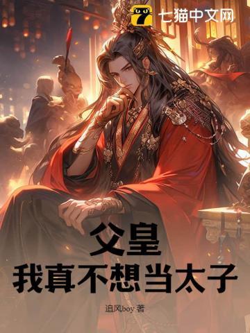 父皇,我真不想当太子!