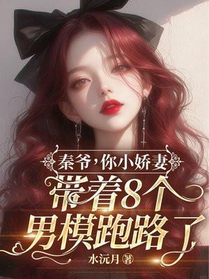 秦爷,你小娇妻带着8个男模跑路了!