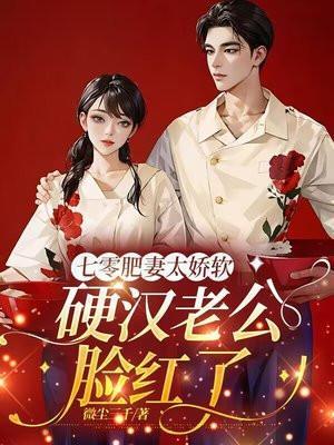 七零肥妻太娇软,硬汉军官脸红了