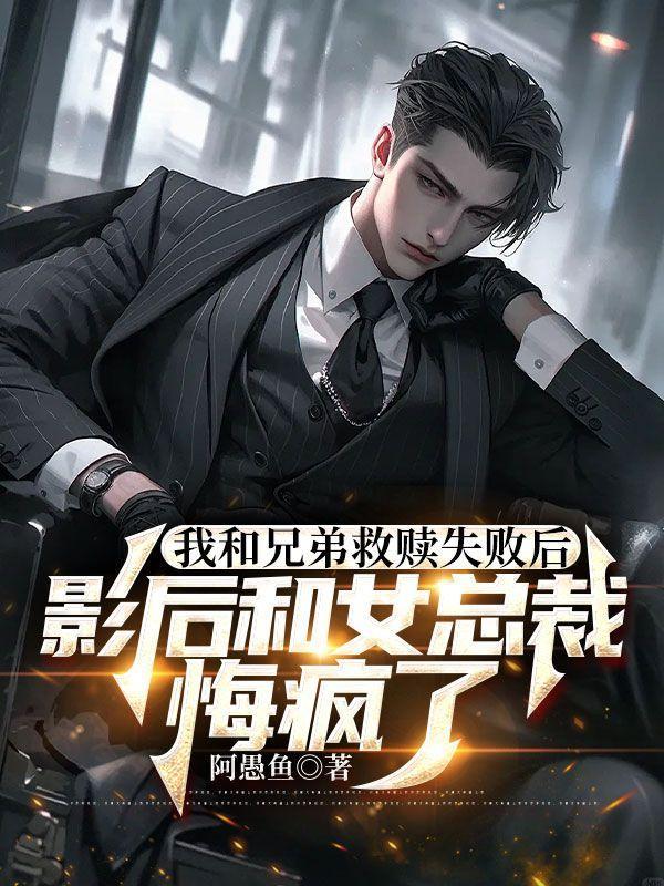 我和兄弟救赎失败后,影后和女总裁悔疯了