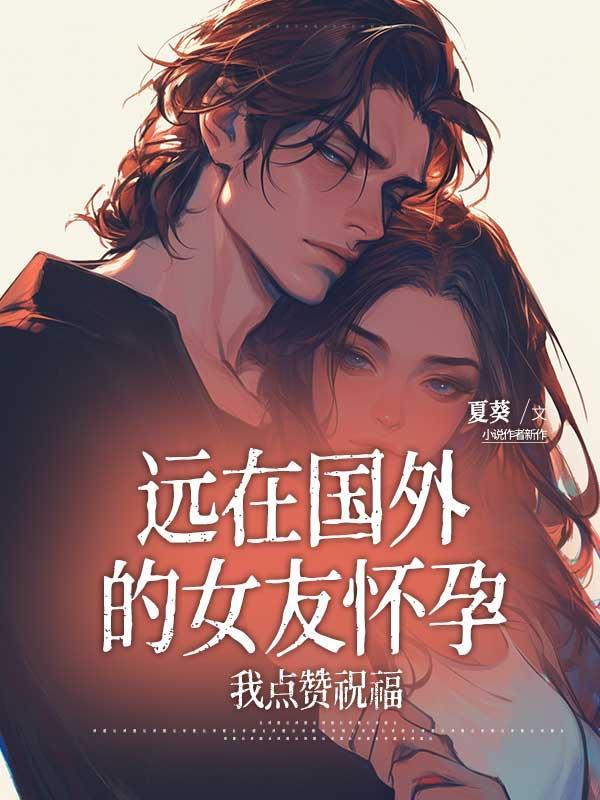 远在国外的女友怀孕,我点赞祝福