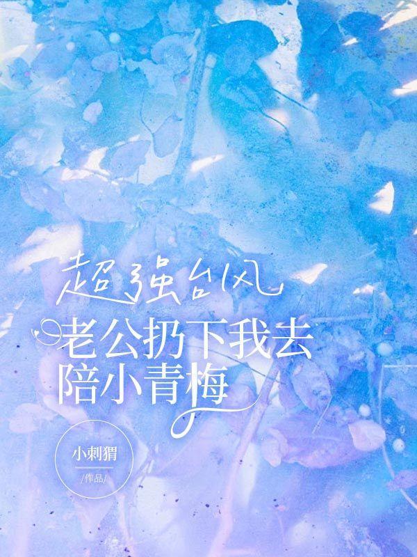 超强台风,老公扔下我去陪小青梅