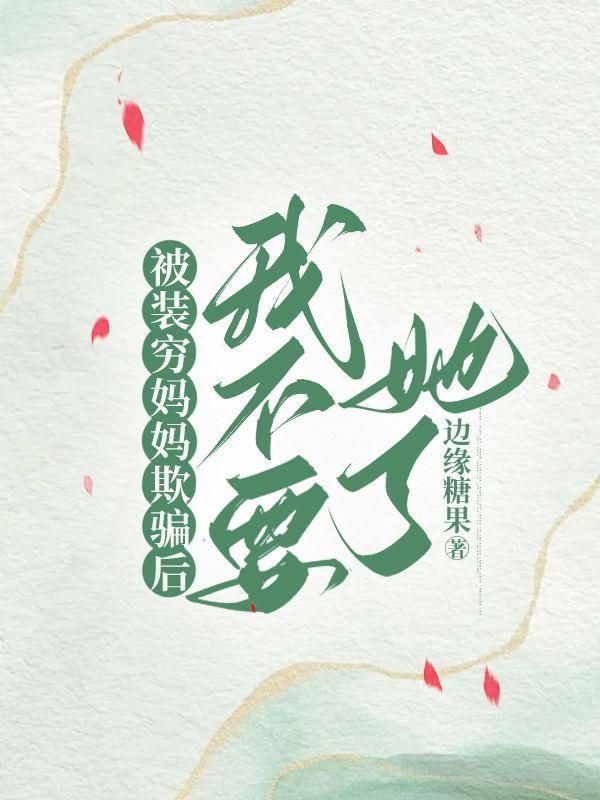 被装穷妈妈欺骗后,我不要她了