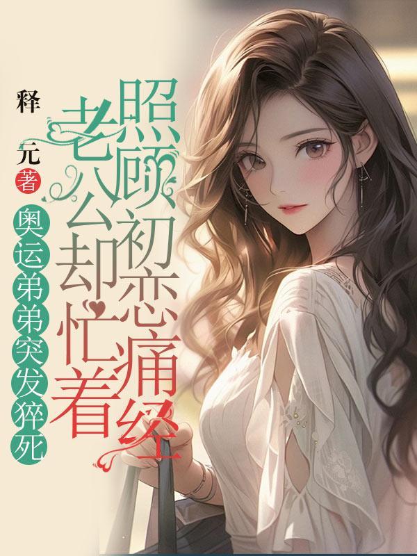 奥运弟弟突发猝死,老公却忙着照顾初恋痛经