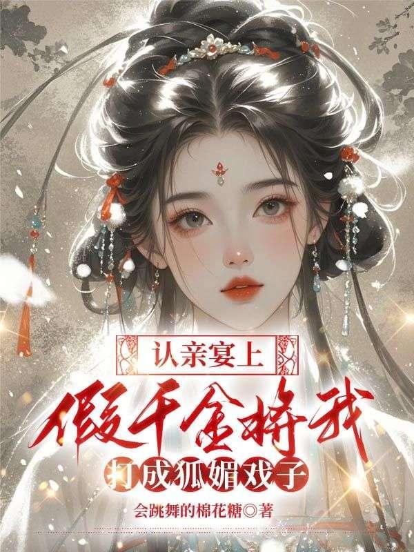 认亲宴上,假千金将我打成狐媚戏子