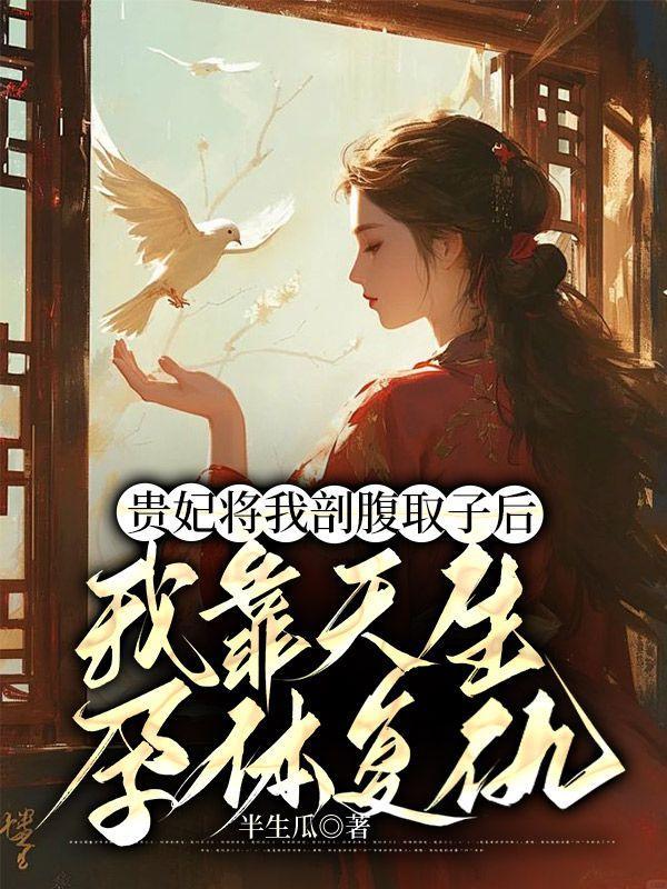 贵妃将我剖腹取子后,我靠天生孕体复仇